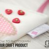 how to photograph crafts